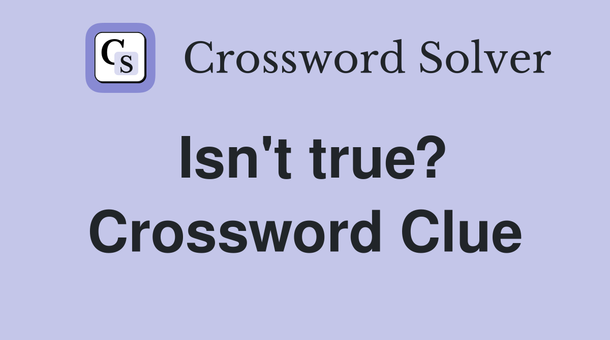 Isn't true? Crossword Clue