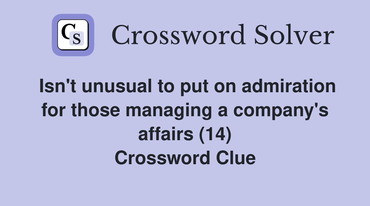 Isn't unusual to put on admiration for those managing a company's affairs (14) Crossword Clue