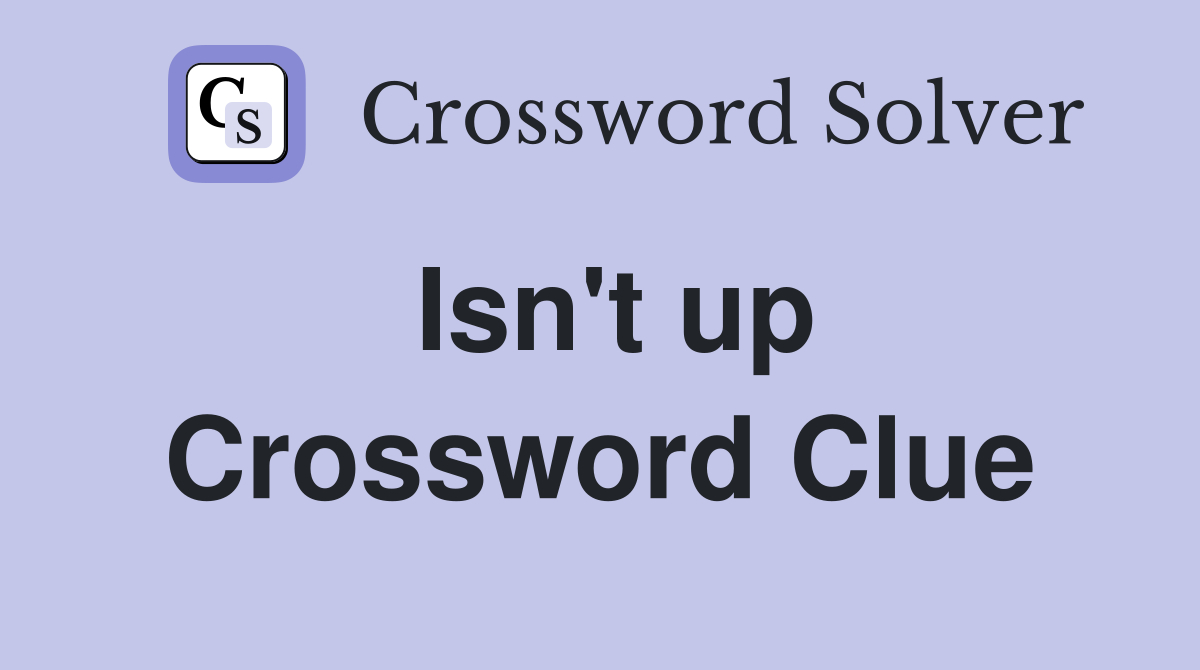 Isn't up Crossword Clue