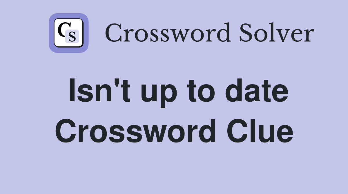 Isn't up to date Crossword Clue