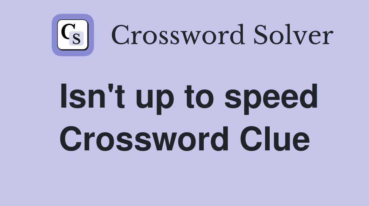 Isn't up to speed Crossword Clue