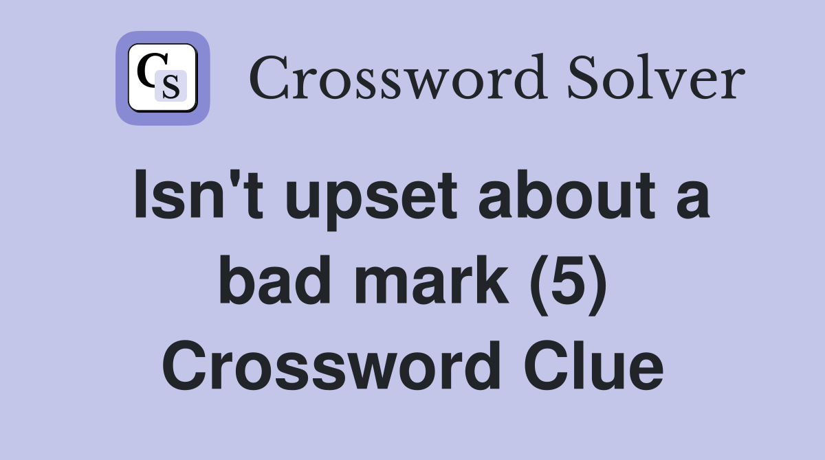 Isn't upset about a bad mark (5) Crossword Clue