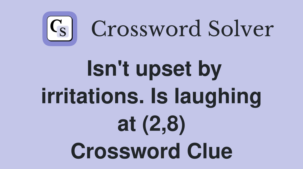Isn't upset by irritations. Is laughing at (2,8) Crossword Clue