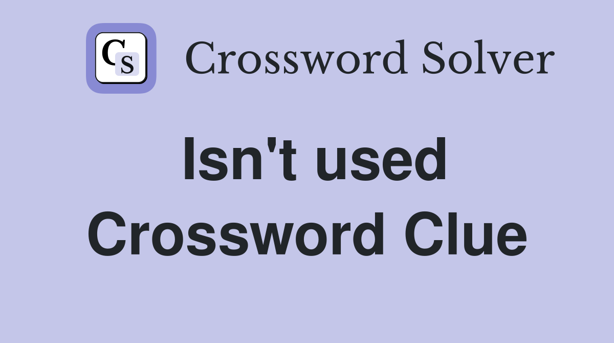 Isn't used Crossword Clue