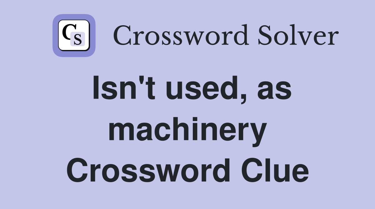 Isn't used, as machinery Crossword Clue