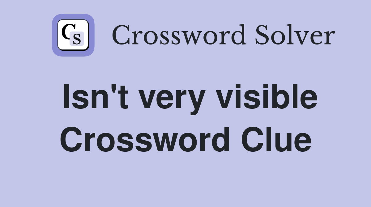 Isn't very visible Crossword Clue