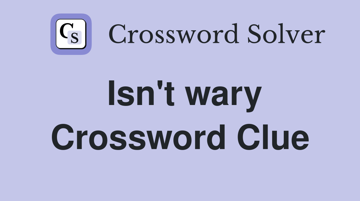 Isn't wary Crossword Clue
