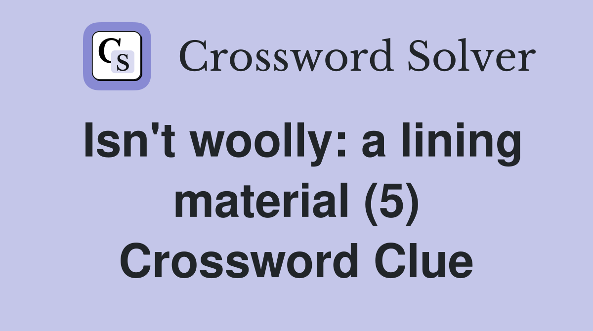 Isn't woolly: a lining material (5) Crossword Clue