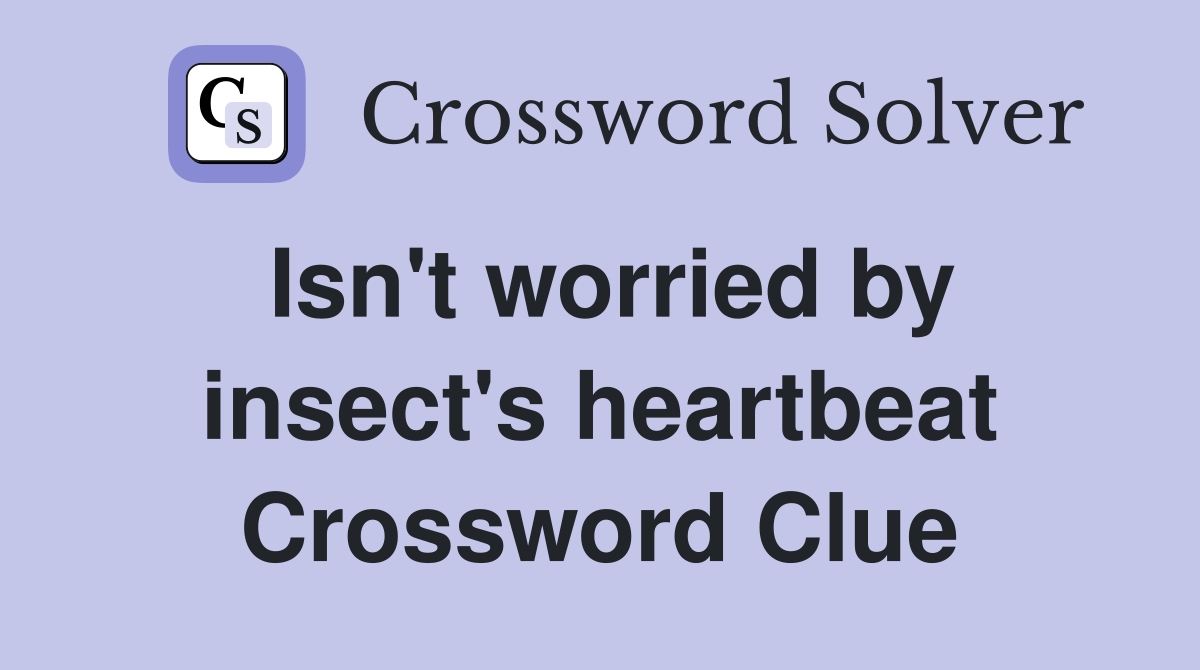 Isn't worried by insect's heartbeat Crossword Clue