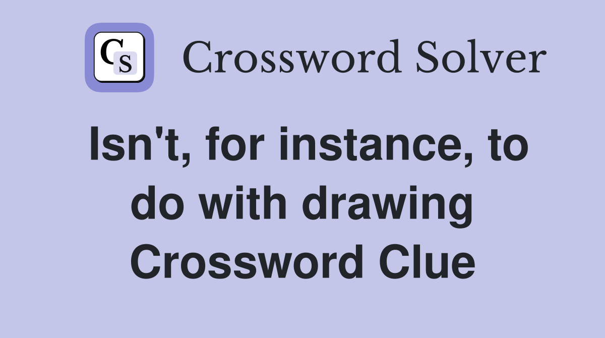 Isn't, for instance, to do with drawing Crossword Clue
