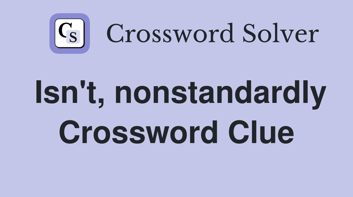 Isn't, nonstandardly Crossword Clue