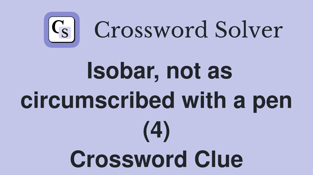 Isobar, not as circumscribed with a pen (4) Crossword Clue