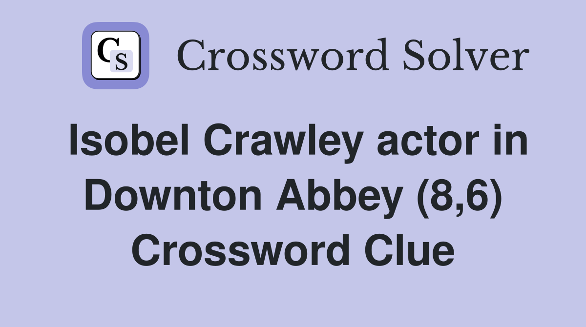 Isobel Crawley actor in Downton Abbey (8,6) Crossword Clue