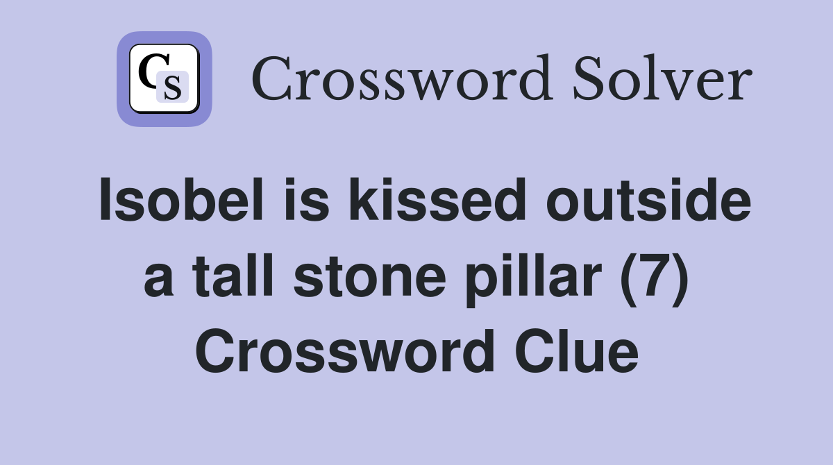 Isobel is kissed outside a tall stone pillar (7) Crossword Clue