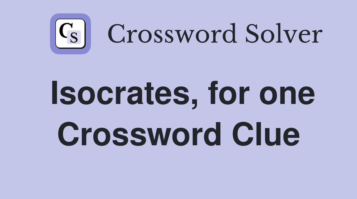 Isocrates, for one Crossword Clue