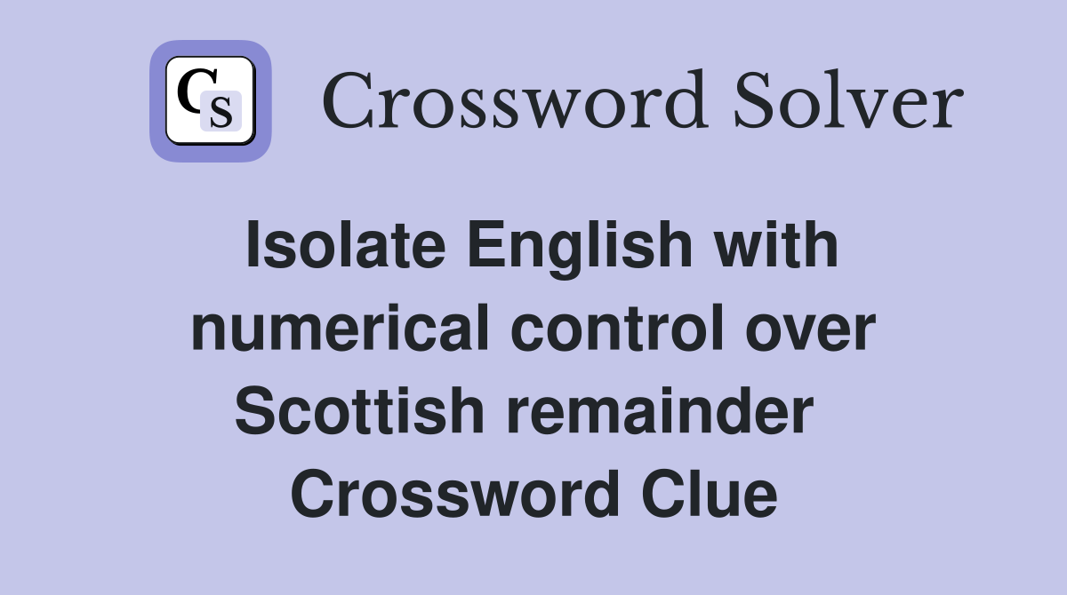 Isolate English with numerical control over Scottish remainder  Crossword Clue