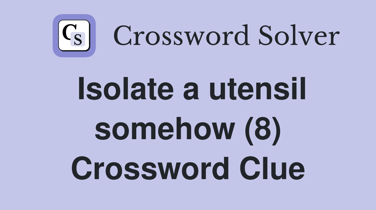 Isolate a utensil somehow (8) Crossword Clue