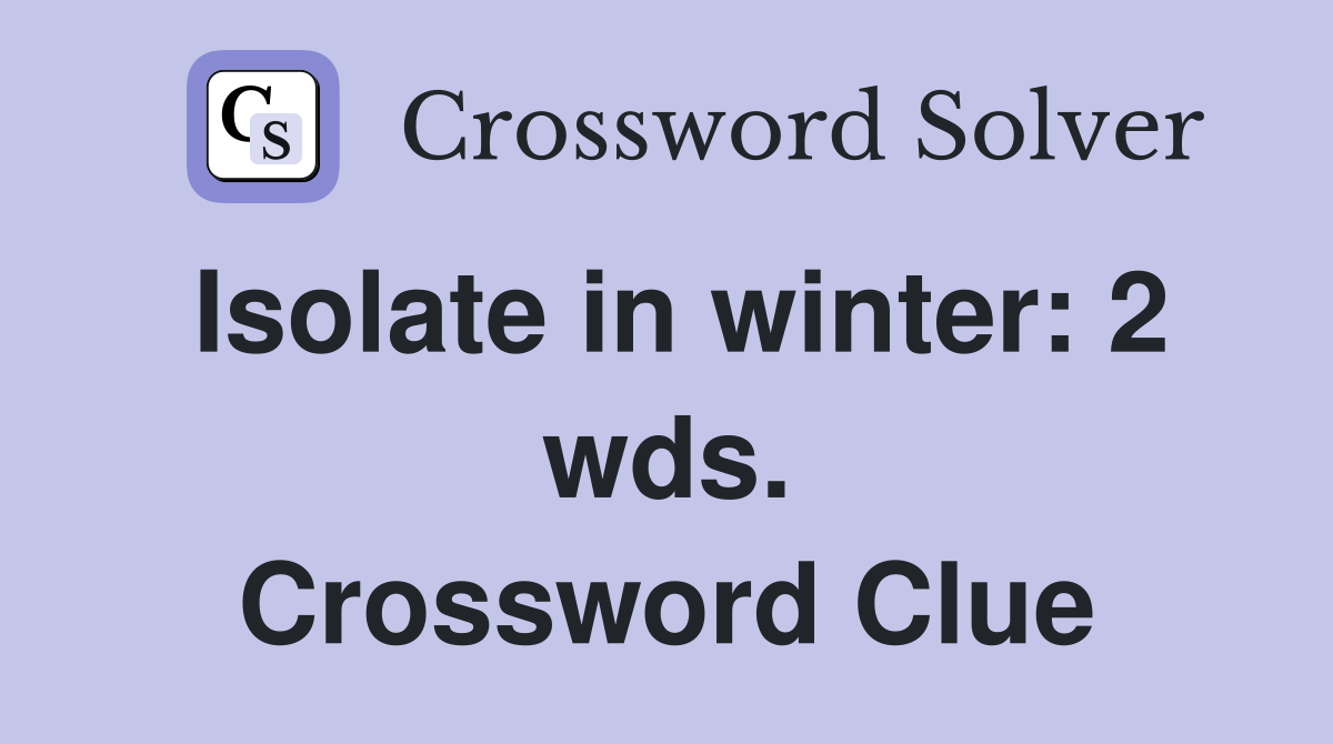 Isolate in winter: 2 wds. Crossword Clue