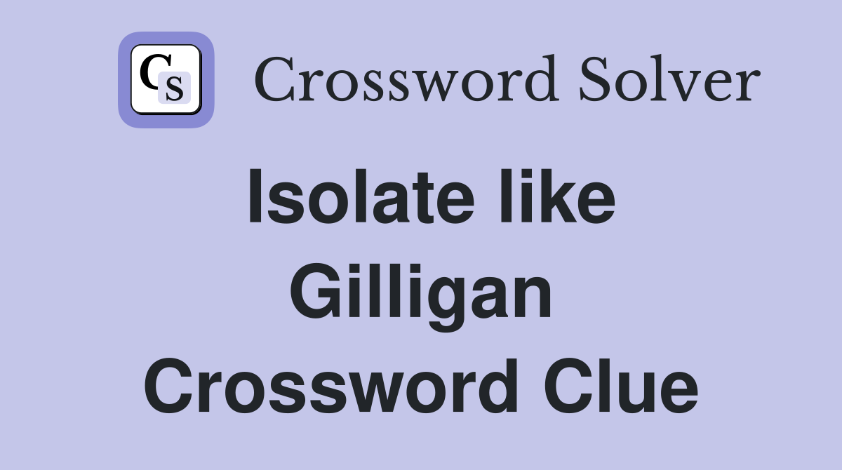 Isolate like Gilligan Crossword Clue