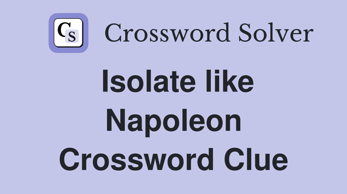 Isolate like Napoleon Crossword Clue