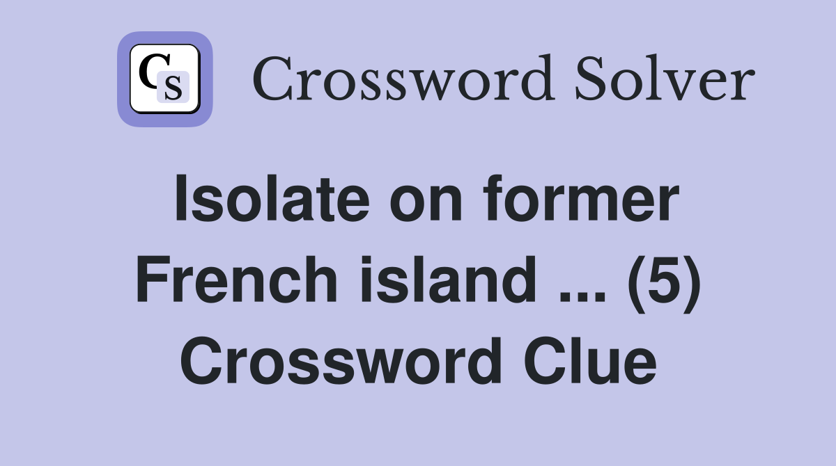 Isolate on former French island ... (5) Crossword Clue