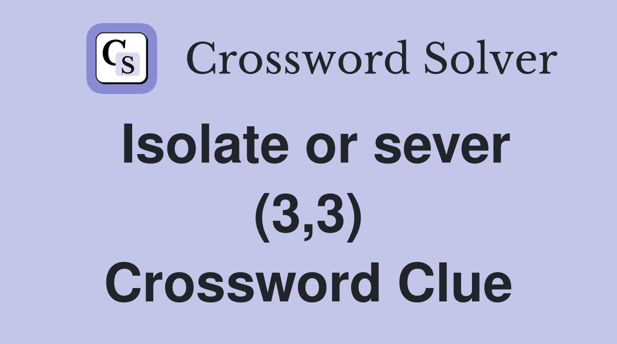 Isolate or sever (3,3) Crossword Clue