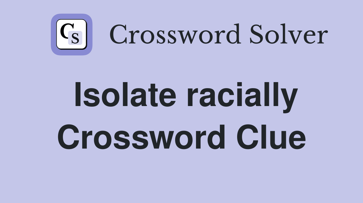 Isolate racially Crossword Clue