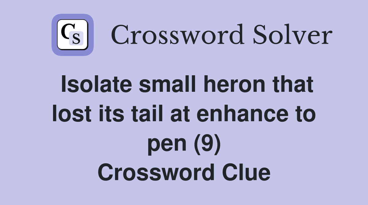 Isolate small heron that lost its tail at enhance to pen (9) Crossword Clue