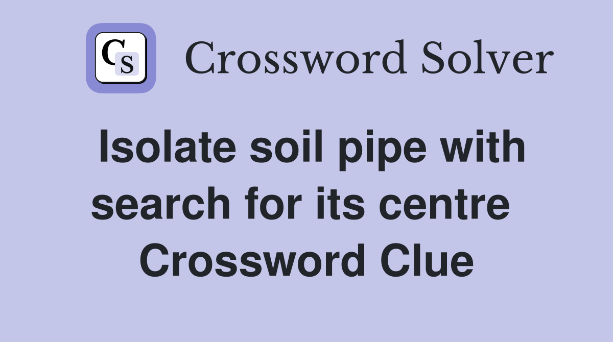 Isolate soil pipe with search for its centre  Crossword Clue