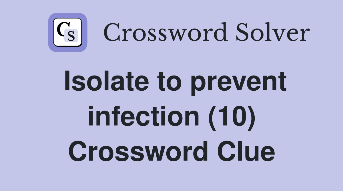 Isolate to prevent infection (10) Crossword Clue