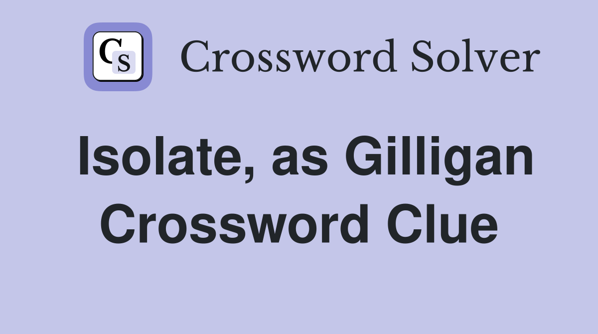 Isolate, as Gilligan Crossword Clue