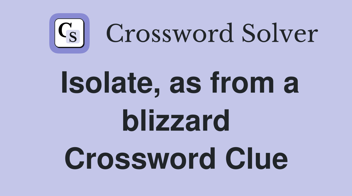 Isolate, as from a blizzard Crossword Clue