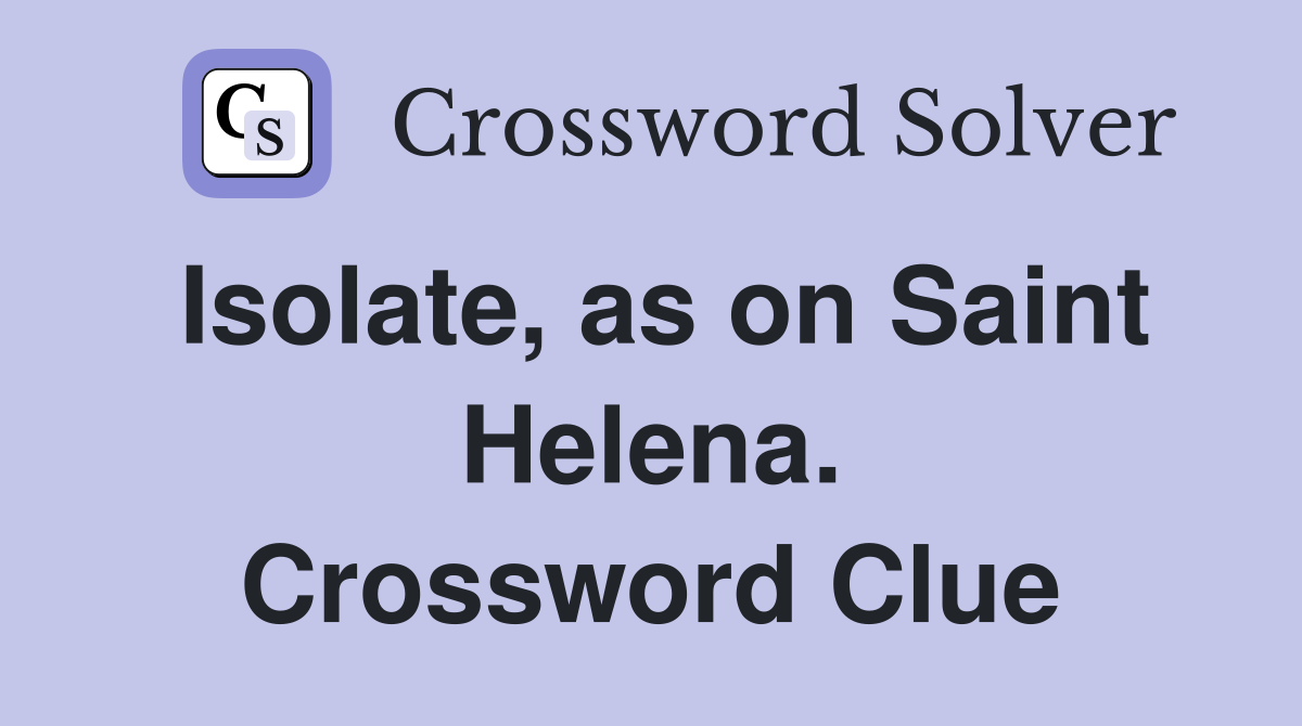 Isolate, as on Saint Helena. Crossword Clue