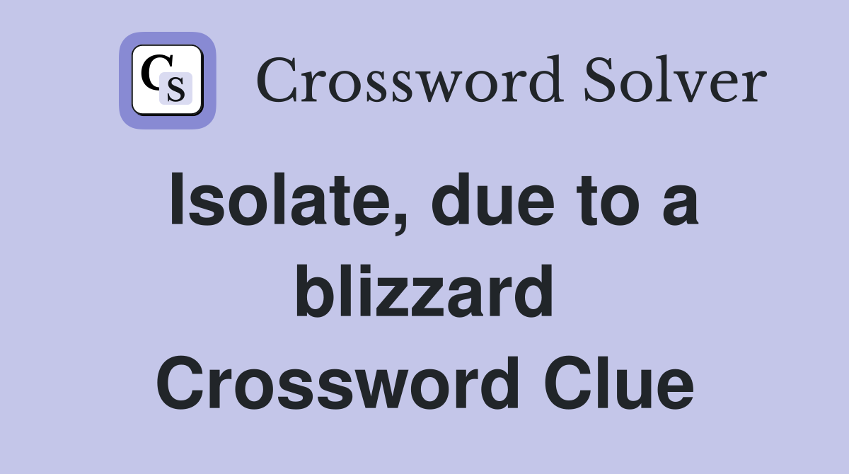 Isolate, due to a blizzard Crossword Clue