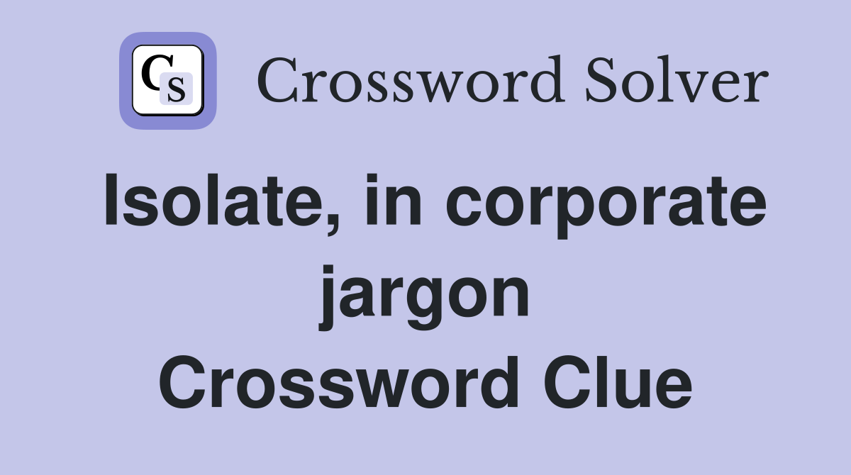 Isolate, in corporate jargon Crossword Clue