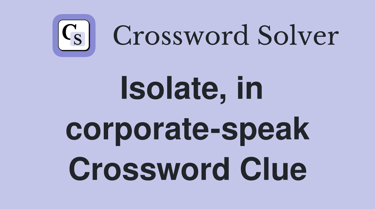 Isolate, in corporate-speak Crossword Clue
