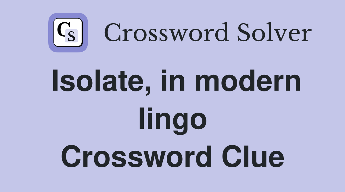 Isolate, in modern lingo Crossword Clue