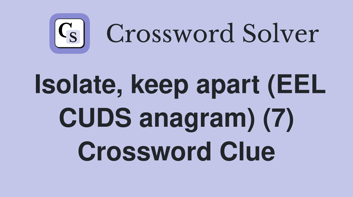 Isolate, keep apart (EEL CUDS anagram) (7) Crossword Clue