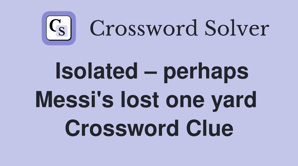 Isolated – perhaps Messi's lost one yard  Crossword Clue