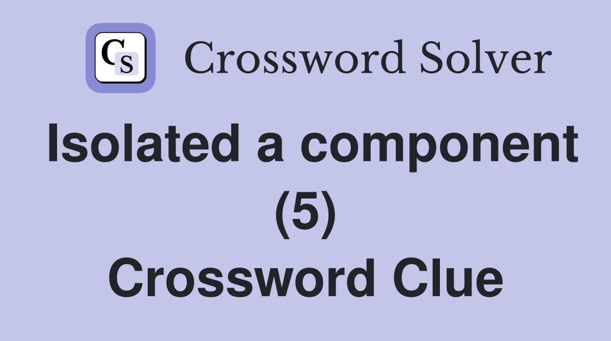 Isolated a component (5) Crossword Clue