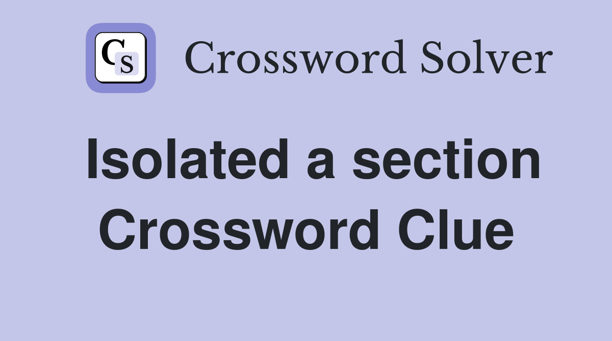 Isolated a section Crossword Clue