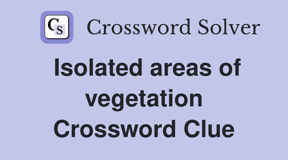 Isolated areas of vegetation Crossword Clue