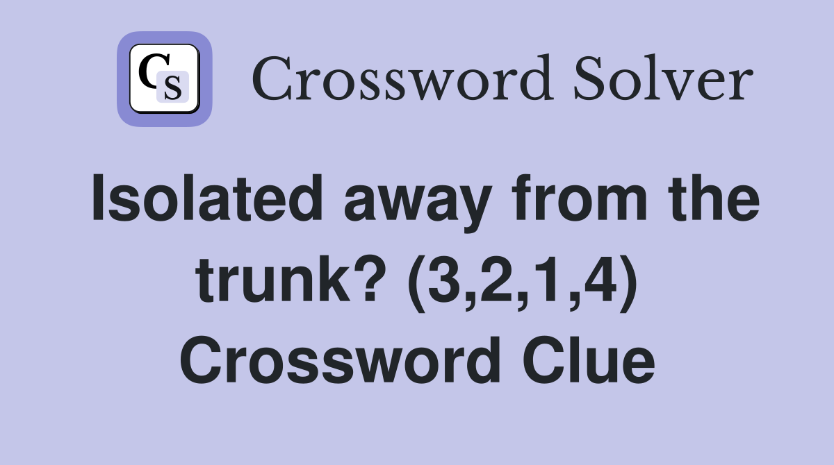 Isolated away from the trunk? (3,2,1,4) Crossword Clue