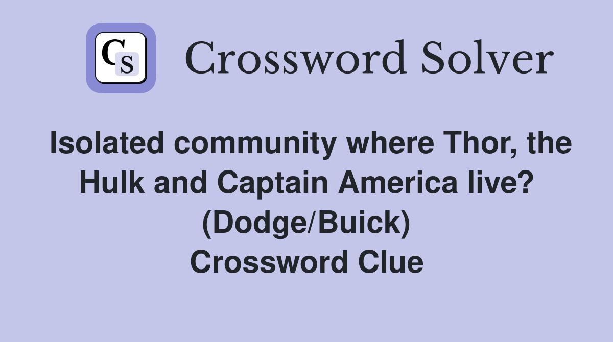 Isolated community where Thor, the Hulk and Captain America live? (Dodge/Buick) Crossword Clue