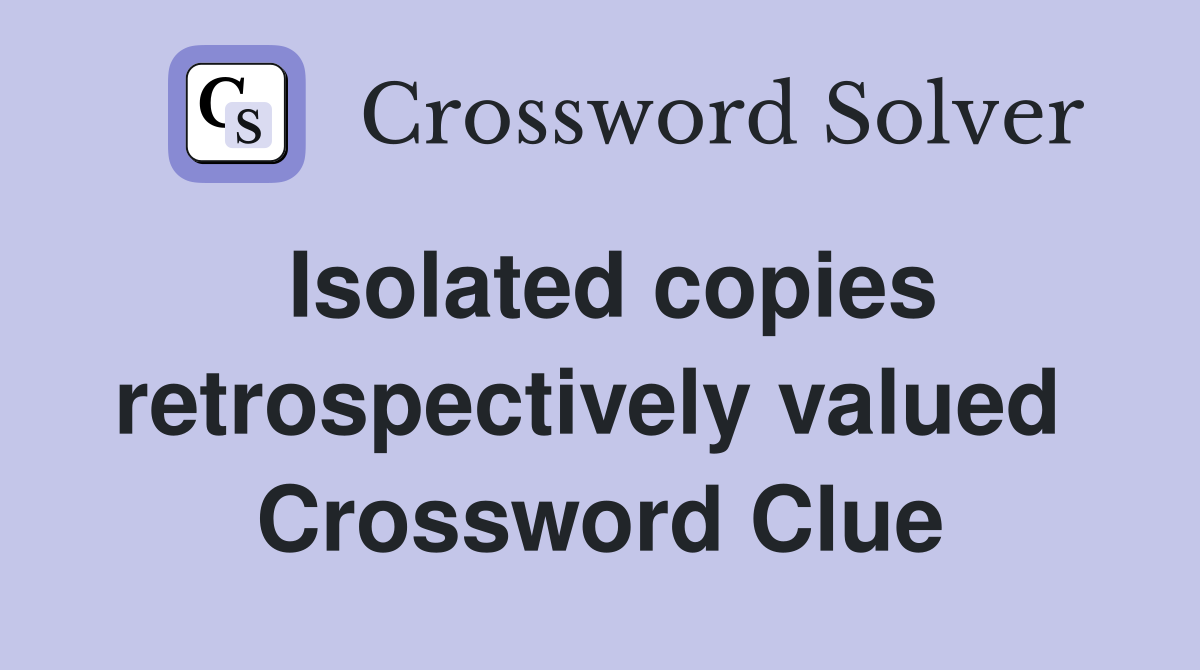 Isolated copies retrospectively valued  Crossword Clue