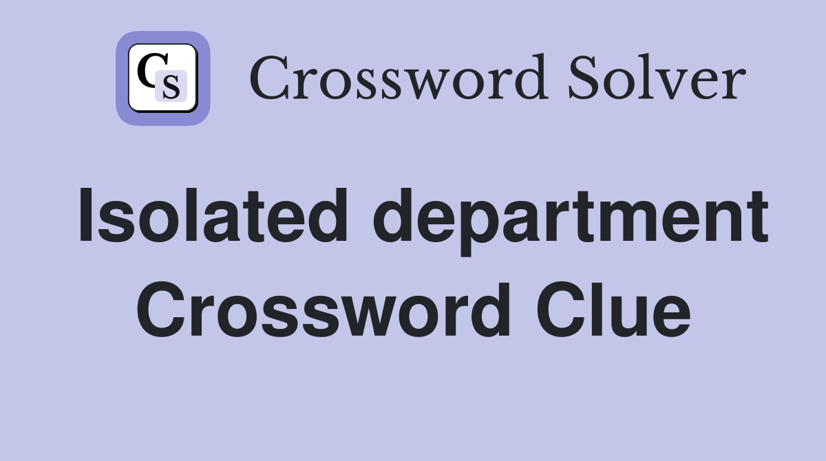 Isolated department Crossword Clue