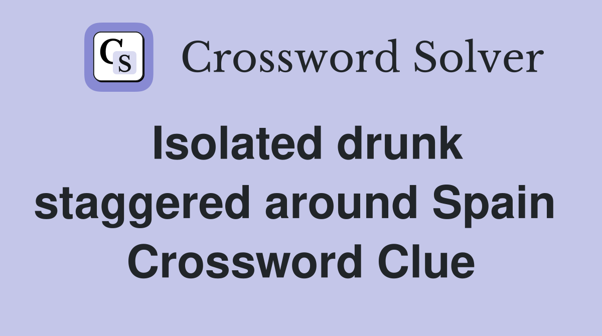 Isolated drunk staggered around Spain  Crossword Clue