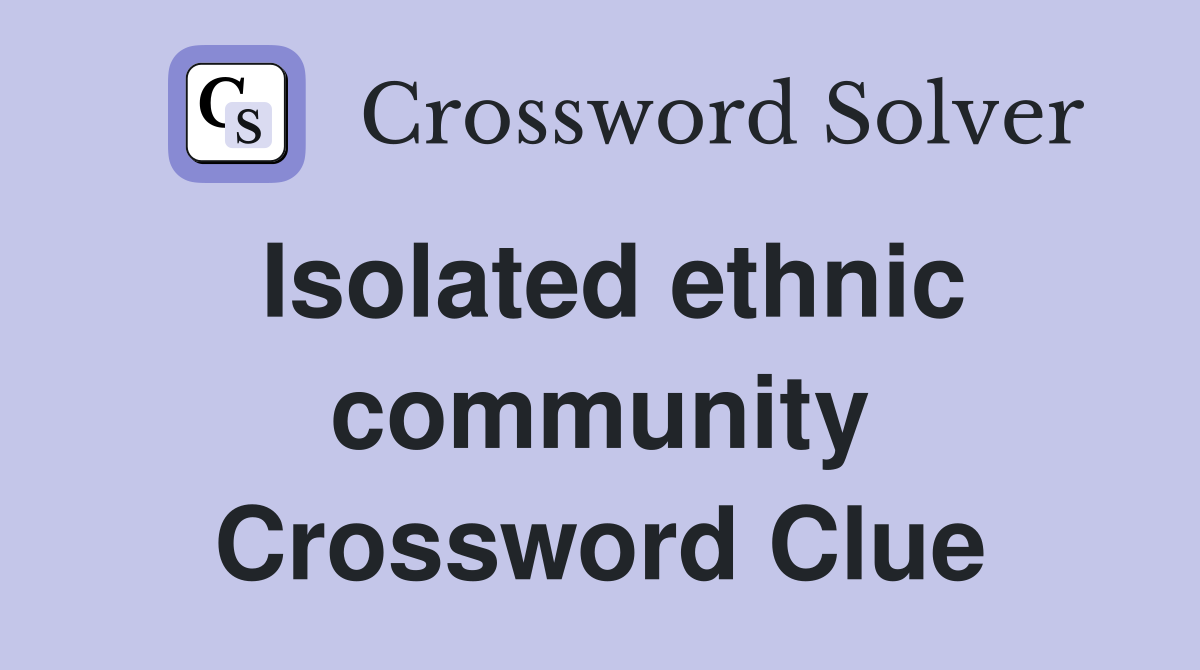 Isolated ethnic community Crossword Clue