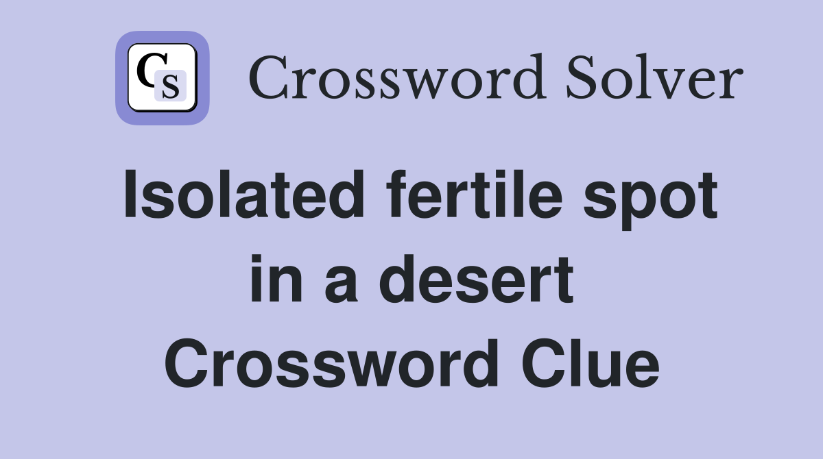 Isolated fertile spot in a desert Crossword Clue