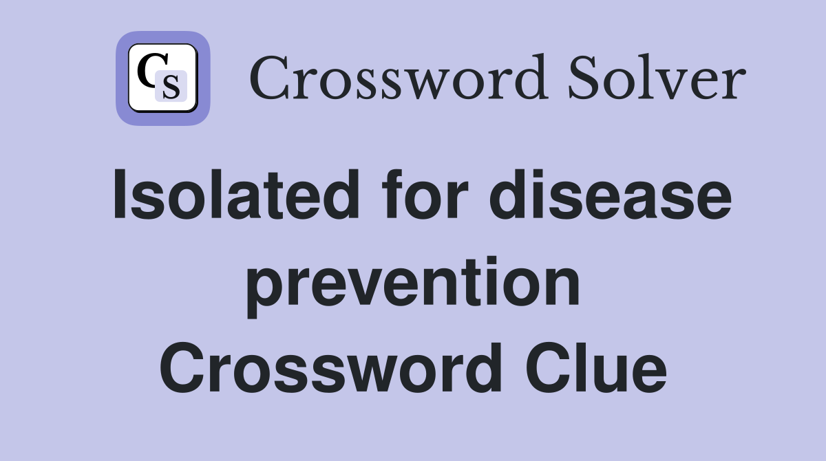 Isolated for disease prevention Crossword Clue